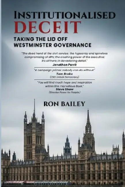 Institutionalised Deceit: Taking the Lid off Westminster Governance by Ron Bailey
