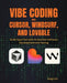 Vibe Coding with Cursor, Windsurf, and Lovable: Build Apps Fast with AI-Assisted Software Development and Testing by Greg Lim