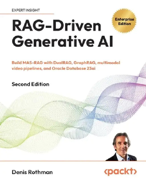 RAG-Driven Generative AI - Second Edition: Build MAS-RAG with DualRAG, GraphRAG, multimodal video pipelines, and Oracle Database 23ai by Denis Rothman