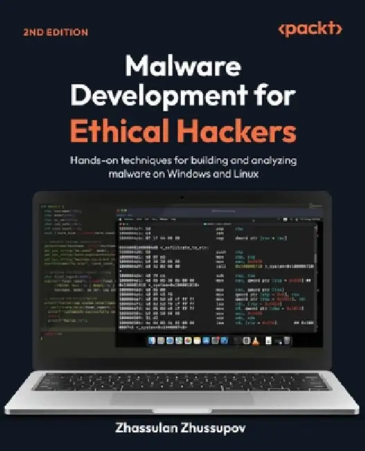 Malware Development for Ethical Hackers - Second Edition: Hands-on techniques for building and analyzing malware on Windows and Linux by Zhassulan Zhussupov