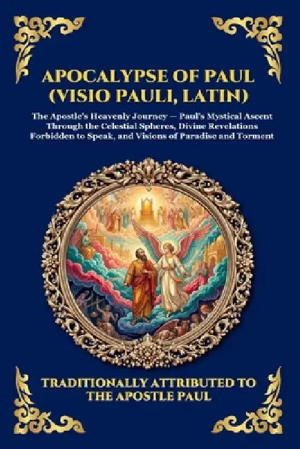Apocalypse of Paul (Visio Pauli, Latin): The Lost Apocryphal Vision of Heaven and Hell - Uncovering the Ancient Early Christian Mysteries of the After by Anonymous (Early Christian Apocrypha)