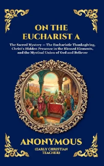 On the Eucharist A: The Essential Early Christian Treatise on the Holy Sacrament - Timeless Theological Insights into Communion, Divine Grace, and the by St Ambrose