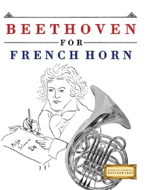 Beethoven for French Horn: 10 Easy Themes for French Horn Beginner Book by E. C. Masterworks