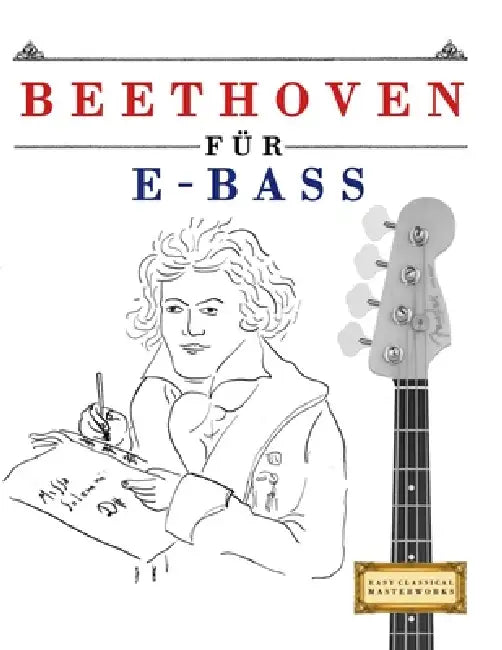 Beethoven für E-Bass: 10 Leichte Stücke für E-Bass Anfänger Buch by E. C. Masterworks
