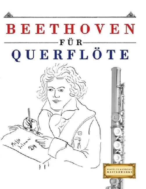 Beethoven für Querflöte: 10 Leichte Stücke für Querflöte Anfänger Buch by E. C. Masterworks