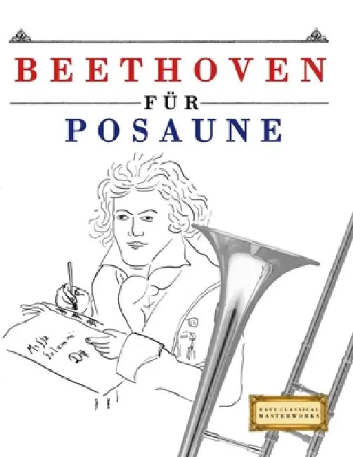 Beethoven für Posaune: 10 Leichte Stücke für Posaune Anfänger Buch by E. C. Masterworks