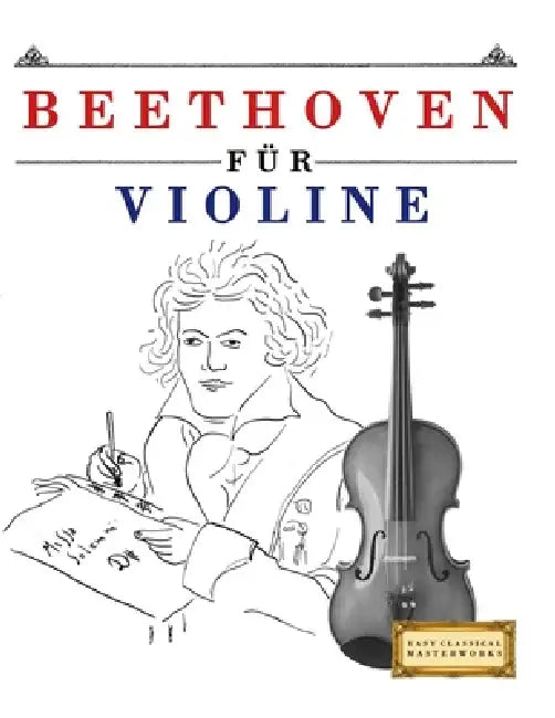 Beethoven für Violine: 10 Leichte Stücke für Violine Anfänger Buch by E. C. Masterworks