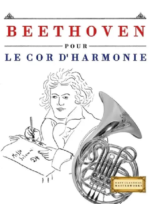 Beethoven pour le Cor d'harmonie: 10 pièces faciles pour le Cor d'harmonie débutant livre by E. C. Masterworks