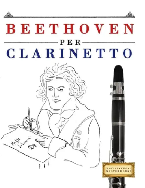 Beethoven per Clarinetto: 10 Pezzi Facili per Clarinetto Libro per Principianti by E. C. Masterworks