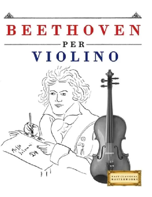 Beethoven per Violino: 10 Pezzi Facili per Violino Libro per Principianti by E. C. Masterworks