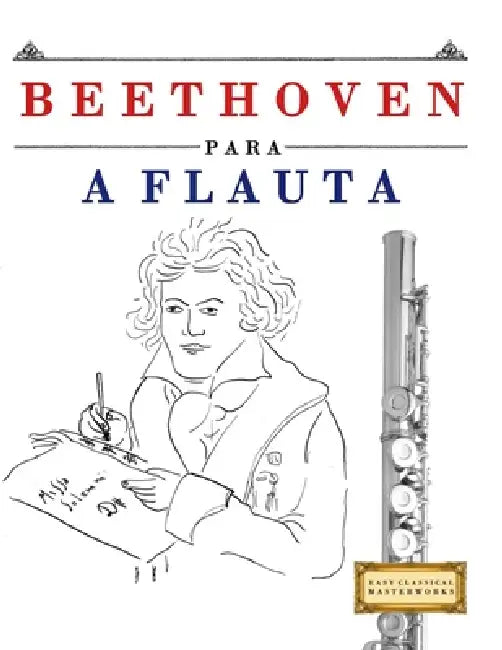 Beethoven para a Flauta: 10 peças fáciles para a Flauta livro para principiantes by E. C. Masterworks