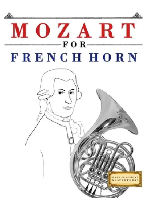 Mozart for French Horn: 10 Easy Themes for French Horn Beginner Book by E. C. Masterworks