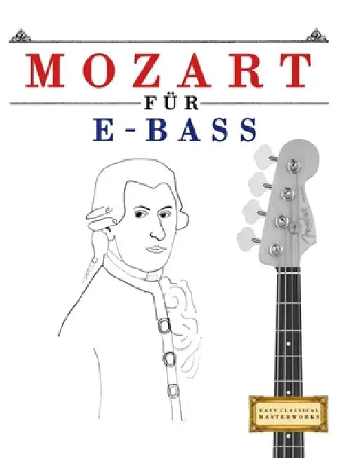Mozart für E-Bass: 10 Leichte Stücke für E-Bass Anfänger Buch by E. C. Masterworks