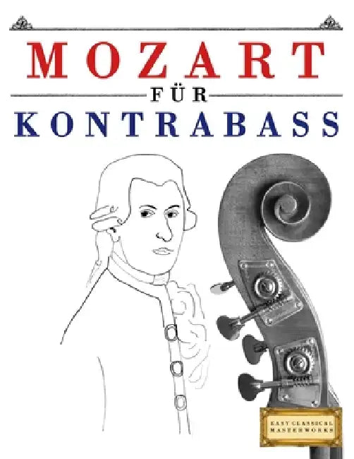 Mozart für Kontrabass: 10 Leichte Stücke für Kontrabass Anfänger Buch by E. C. Masterworks