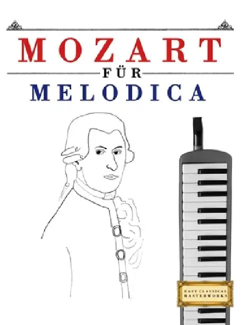 Mozart für Melodica: 10 Leichte Stücke für Melodica Anfänger Buch by E. C. Masterworks
