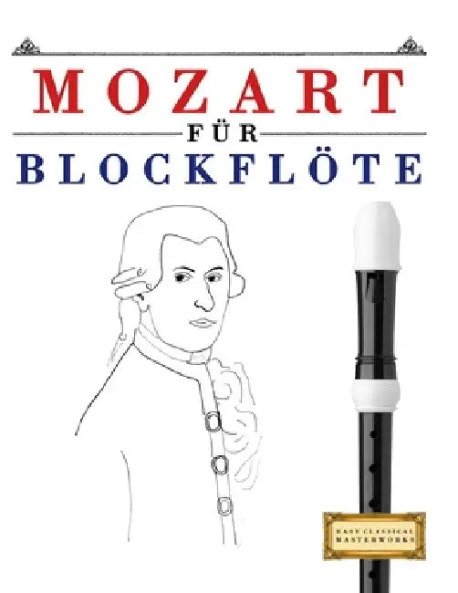 Mozart für Blockflöte: 10 Leichte Stücke für Blockflöte Anfänger Buch by E. C. Masterworks