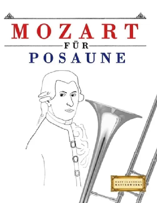 Mozart für Posaune: 10 Leichte Stücke für Posaune Anfänger Buch by E. C. Masterworks