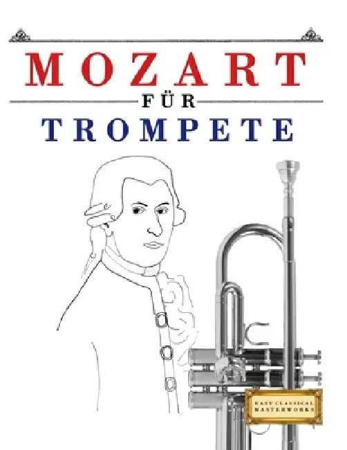 Mozart für Trompete: 10 Leichte Stücke für Trompete Anfänger Buch by E. C. Masterworks