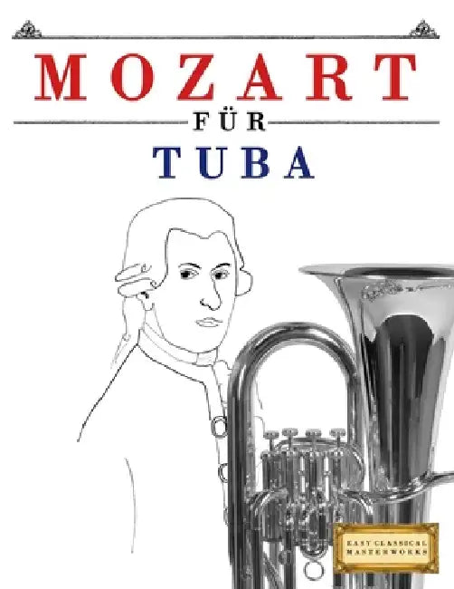 Mozart für Tuba: 10 Leichte Stücke für Tuba Anfänger Buch by E. C. Masterworks