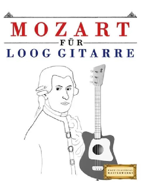 Mozart für Loog Gitarre: 10 Leichte Stücke für Loog Gitarre Anfänger Buch by E. C. Masterworks