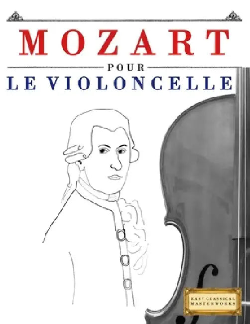 Mozart pour le Violoncelle: 10 pièces faciles pour le Violoncelle débutant livre by E. C. Masterworks