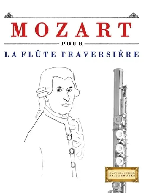 Mozart pour la Flûte Traversière: 10 pièces faciles pour la Flûte Traversière débutant livre by E. C. Masterworks