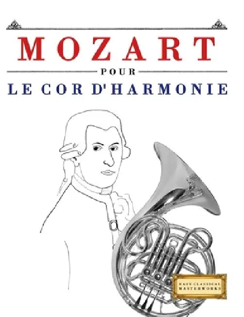 Mozart pour le Cor d'harmonie: 10 pièces faciles pour le Cor d'harmonie débutant livre by E. C. Masterworks
