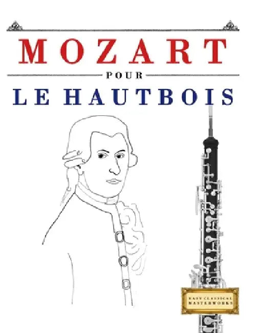 Mozart pour le Hautbois: 10 pièces faciles pour le Hautbois débutant livre by E. C. Masterworks