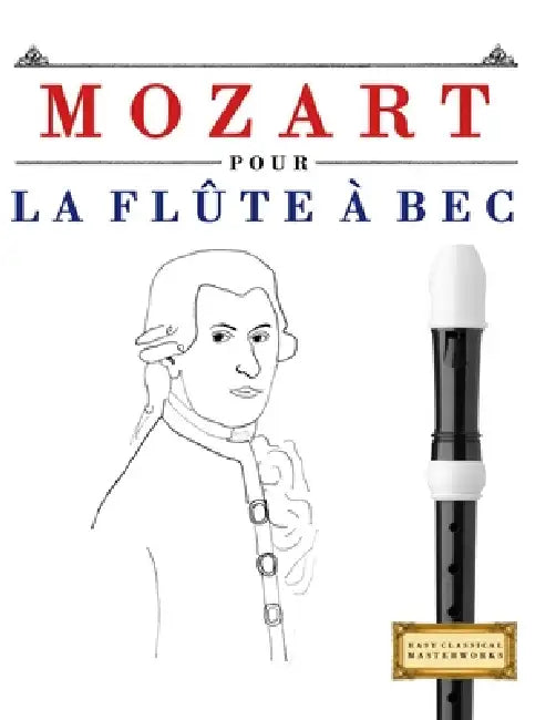 Mozart pour la Flûte à bec: 10 pièces faciles pour la Flûte à bec débutant livre by E. C. Masterworks