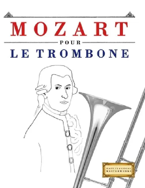 Mozart pour le Trombone: 10 pièces faciles pour le Trombone débutant livre by E. C. Masterworks