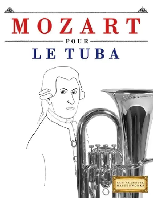 Mozart pour le Tuba: 10 pièces faciles pour le Tuba débutant livre by E. C. Masterworks