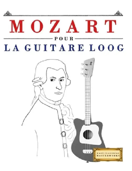 Mozart pour la Guitare Loog: 10 pièces faciles pour la Guitare Loog débutant livre by E. C. Masterworks