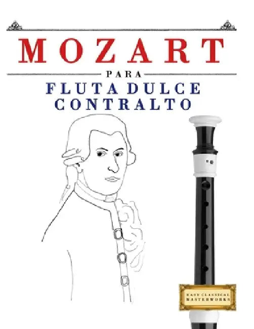 Mozart para Flauta Dulce Contralto: 10 Piezas Fáciles para Flauta Dulce Contralto Libro para Principiantes by E. C. Masterworks