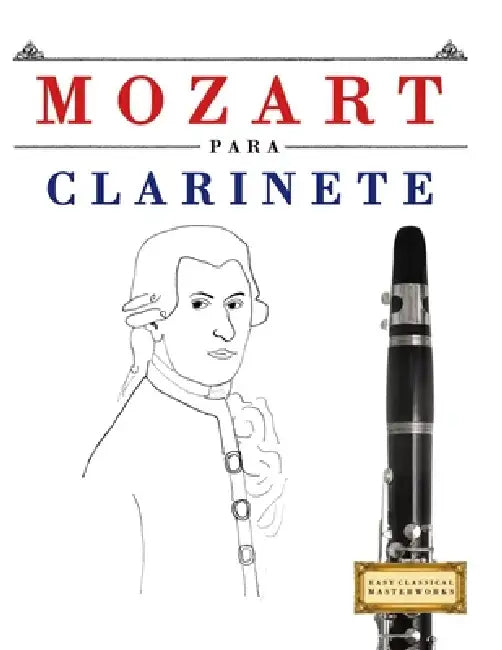 Mozart para Clarinete: 10 Piezas Fáciles para Clarinete Libro para Principiantes by E. C. Masterworks