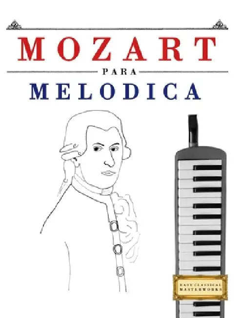 Mozart para Melódica: 10 Piezas Fáciles para Melódica Libro para Principiantes by E. C. Masterworks