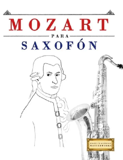 Mozart para Saxofón: 10 Piezas Fáciles para Saxofón Libro para Principiantes by E. C. Masterworks
