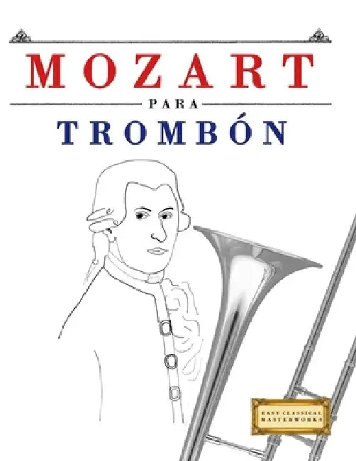 Mozart para Trombón: 10 Piezas Fáciles para Trombón Libro para Principiantes by E. C. Masterworks