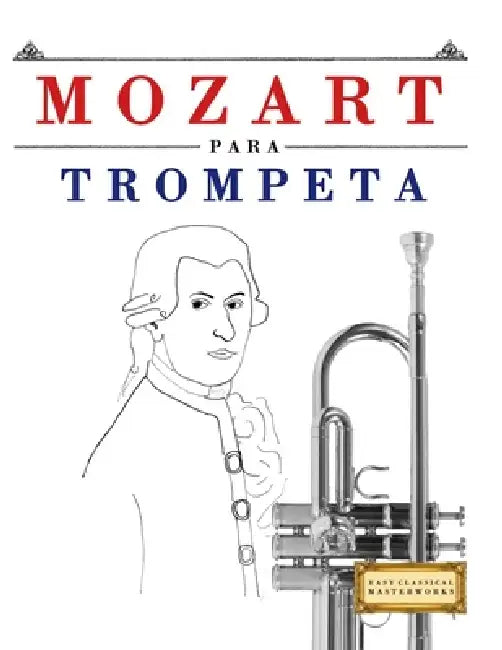 Mozart para Trompeta: 10 Piezas Fáciles para Trompeta Libro para Principiantes by E. C. Masterworks