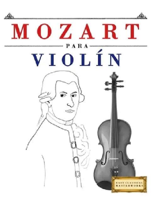 Mozart para Violín: 10 Piezas Fáciles para Violín Libro para Principiantes by E. C. Masterworks