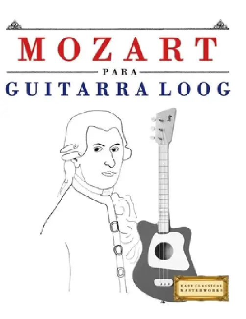 Mozart para Guitarra Loog: 10 Piezas Fáciles para Guitarra Loog Libro para Principiantes by E. C. Masterworks