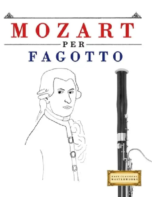 Mozart per Fagotto: 10 Pezzi Facili per Fagotto Libro per Principianti by E. C. Masterworks