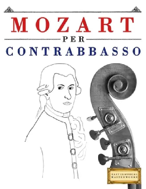 Mozart per Contrabbasso: 10 Pezzi Facili per Contrabbasso Libro per Principianti by E. C. Masterworks