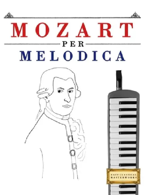 Mozart per Melodica: 10 Pezzi Facili per Melodica Libro per Principianti by E. C. Masterworks