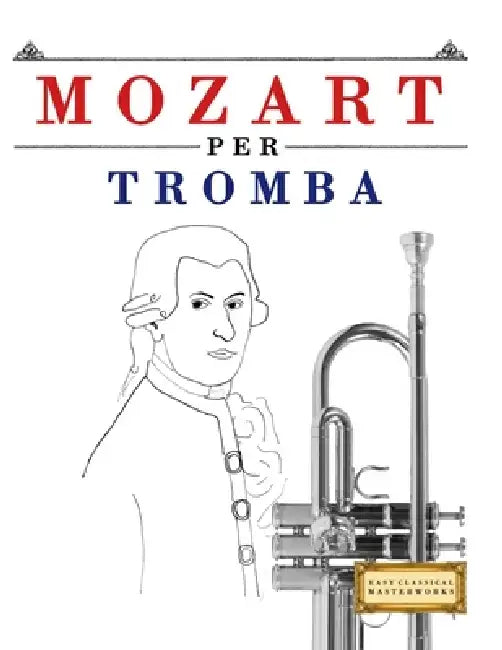 Mozart per Tromba: 10 Pezzi Facili per Tromba Libro per Principianti by E. C. Masterworks