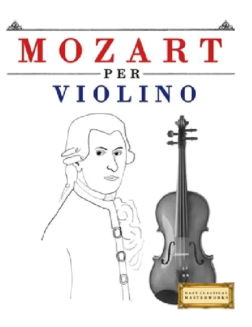 Mozart per Violino: 10 Pezzi Facili per Violino Libro per Principianti by E. C. Masterworks