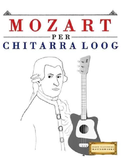 Mozart per Chitarra Loog: 10 Pezzi Facili per Chitarra Loog Libro per Principianti by E. C. Masterworks