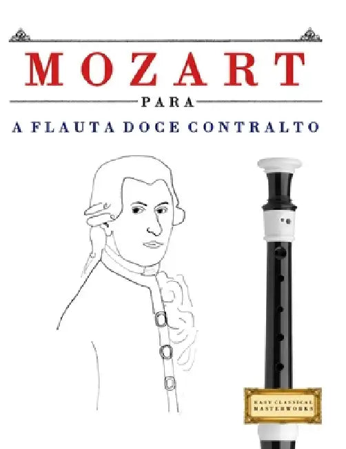 Mozart para a Flauta Doce Contralto: 10 peças fáciles para a Flauta Doce Contralto livro para principiantes by E. C. Masterworks