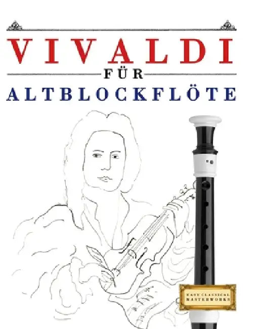 Vivaldi für Altblockflöte: 10 Leichte Stücke für AltBlockflöte Anfänger Buch by E. C. Masterworks