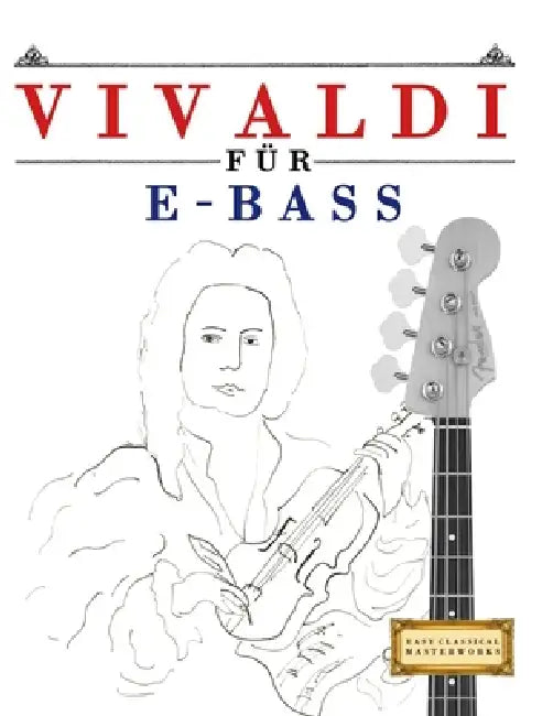 Vivaldi für E-Bass: 10 Leichte Stücke für E-Bass Anfänger Buch by E. C. Masterworks