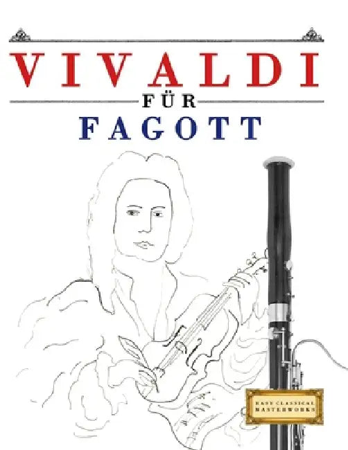 Vivaldi für Fagott: 10 Leichte Stücke für Fagott Anfänger Buch by E. C. Masterworks